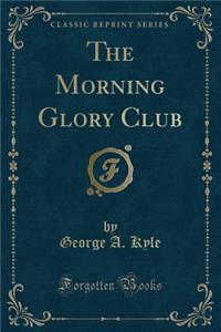 The Morning Glory Club (Classic Reprint)