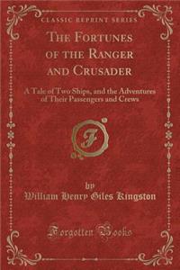 The Fortunes of the Ranger and Crusader: A Tale of Two Ships, and the Adventures of Their Passengers and Crews (Classic Reprint)
