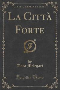 La Città Forte (Classic Reprint)