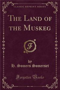 The Land of the Muskeg (Classic Reprint)
