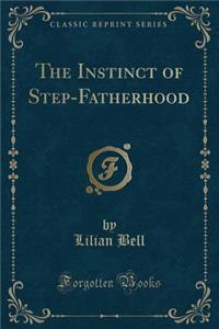 The Instinct of Step-Fatherhood (Classic Reprint)