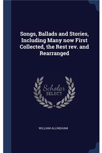 Songs, Ballads and Stories, Including Many now First Collected, the Rest rev. and Rearranged