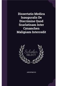 Dissertatio Medica Inauguralis de Discrimine Quod Scarlatinam Inter Cynanchen Malignam Intercedit