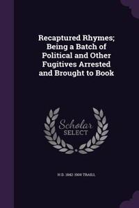 Recaptured Rhymes; Being a Batch of Political and Other Fugitives Arrested and Brought to Book