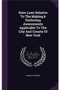 State Laws Relative To The Making & Perfecting Assessments Applicable To The City And County Of New York