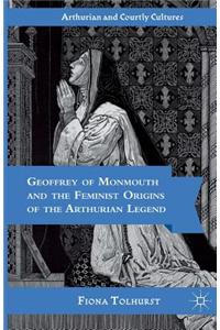 Geoffrey of Monmouth and the Feminist Origins of the Arthurian Legend