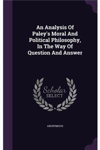 Analysis Of Paley's Moral And Political Philosophy, In The Way Of Question And Answer