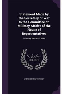 Statement Made by the Secretary of War to the Committee on Military Affairs of the House of Representatives