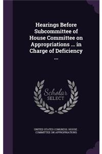 Hearings Before Subcommittee of House Committee on Appropriations ... in Charge of Deficiency ...