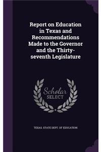 Report on Education in Texas and Recommendations Made to the Governor and the Thirty-seventh Legislature