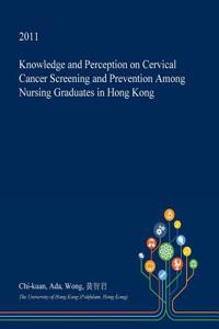 Knowledge and Perception on Cervical Cancer Screening and Prevention Among Nursing Graduates in Hong Kong