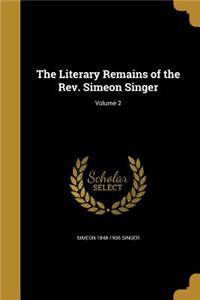Literary Remains of the Rev. Simeon Singer; Volume 2