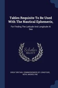 Tables Requisite to Be Used with the Nautical Ephemeris,