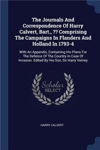The Journals And Correspondence Of Harry Calvert, Bart., Comprising The Campaigns In Flanders And Holland In 1793-4
