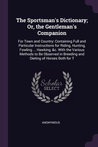 The Sportsman's Dictionary; Or, the Gentleman's Companion