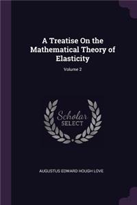 A Treatise On the Mathematical Theory of Elasticity; Volume 2