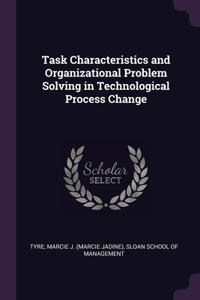 Task Characteristics and Organizational Problem Solving in Technological Process Change