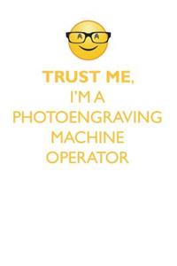 Trust Me, I'm a Photoengraving Machine Operator Affirmations Workbook Positive Affirmations Workbook. Includes: Mentoring Questions, Guidance, Supporting You.
