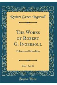 The Works of Robert G. Ingersoll, Vol. 12 of 12