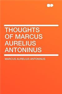 Thoughts of Marcus Aurelius Antoninus