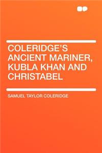 Coleridge's Ancient Mariner, Kubla Khan and Christabel