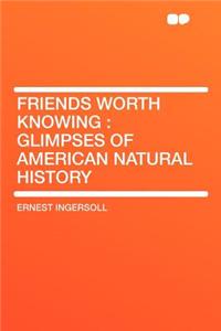 Friends Worth Knowing: Glimpses of American Natural History