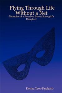 Flying Through Life Without a Net: Memoirs of a Bourbon Street Showgirl's Daughter