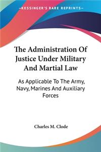 The Administration Of Justice Under Military And Martial Law