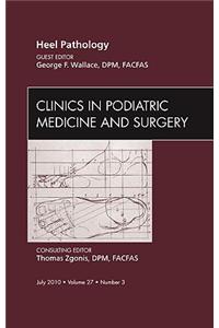 Heel Pathology, An Issue of Clinics in Podiatric Medicine and Surgery: An Issue of Clinics in Podiatric Medicine and Surgery