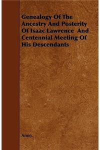 Genealogy of the Ancestry and Posterity of Isaac Lawrence and Centennial Meeting of His Descendants