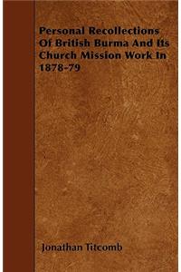 Personal Recollections Of British Burma And Its Church Mission Work In 1878-79