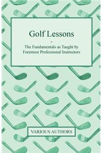 Golf Lessons - The Fundamentals as Taught by Foremost Professional Instructors
