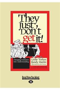 They Just Don't Get It!: Changing Resistance Into Understanding (Large Print 16pt)