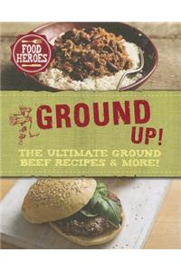 All Ground Up!: The Ultimate Ground Beef Recipes & More!