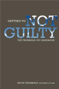 Getting to Not Guilty: The Trombold DUI Handbook