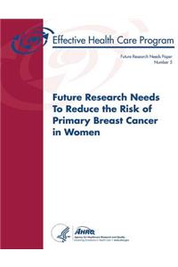 Future Research Needs to Reduce the Risk of Primary Breast Cancer in Women