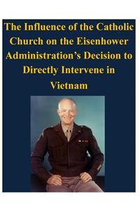 The Influence of the Catholic Church on the Eisenhower Administration's Decision to Directly Intervene in Vietnam
