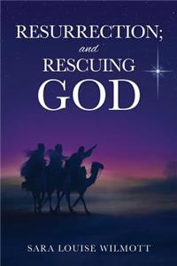 RESURRECTION; and RESCUING GOD