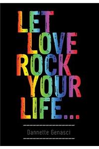 Let Love Rock Your Life...
