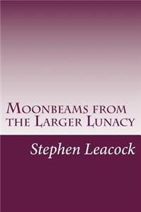 Moonbeams from the Larger Lunacy