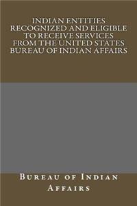 Indian Entities Recognized and Eligible to Receive Services from the United States Bureau of Indian Affairs