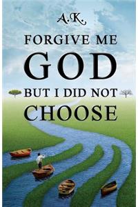 Forgive Me God But I Did Not Choose