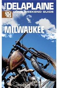 Milwaukee - The Delaplaine 2016 Long Weekend Guide