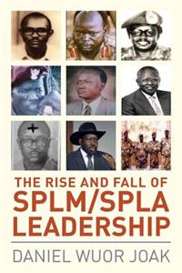 The Rise and Fall of SPLM/SPLA Leadership