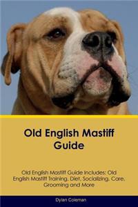 Old English Mastiff Guide Old English Mastiff Guide Includes: Old English Mastiff Training, Diet, Socializing, Care, Grooming, Breeding and More