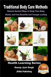 Traditional Body Care Methods - Natural Ancient Ways to Keep Your Body, Hands, and Feet Beautiful and Younger Looking
