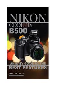 Nikon Coolpix B500: An Easy Guide to the Best Features: (Booklet)