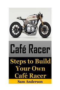 Cafe Racer: Steps to Build Your Own Cafe Racer (Cafe Racer, How to Build Cafe Racer, Cafe Racer Guide, How to Design Cafe Racer, How to Make Cafe Racer)