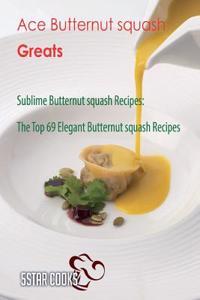 Ace Butternut Squash Greats: Sublime Butternut Squash Recipes, the Top 69 Elegant Butternut Squash Recipes