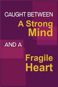 Caught Between A Strong Mind, And A Fragile Heart: Writing Journal Lined, Diary, Notebook for Men & Women